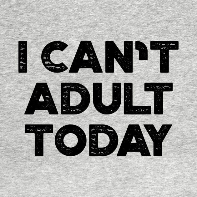 I Can't Adult Today Funny by truffela